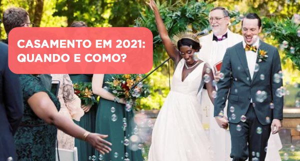 Casamento em 2021: quando e como?