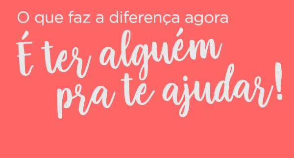 O que faz a diferença agora é ter alguém para te ajudar