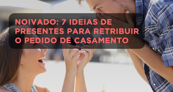 Noivado: 7 ideias de presentes para retribuir o pedido de casamento