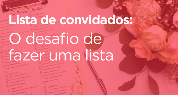 6 dicas para fechar sua lista de convidados