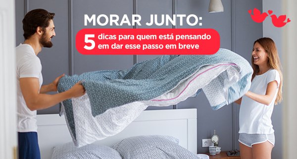 Morar junto: 5 dicas para quem está pensando em dar esse passo em breve