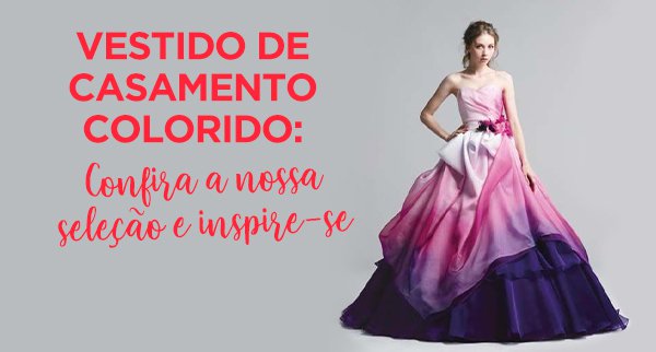 Vestido de noiva colorido: uma ideia que pode ser incrível