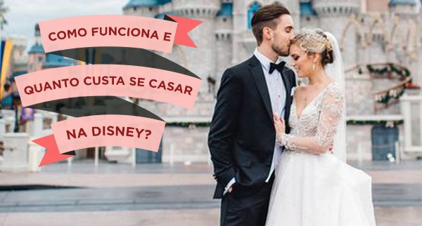 Como funciona e quanto custa casar na Disney?