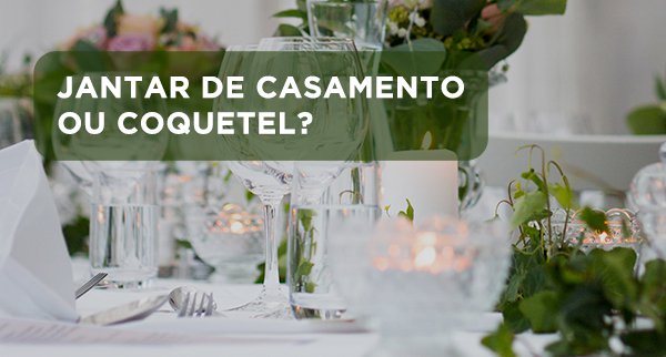 Jantar de casamento ou coquetel?